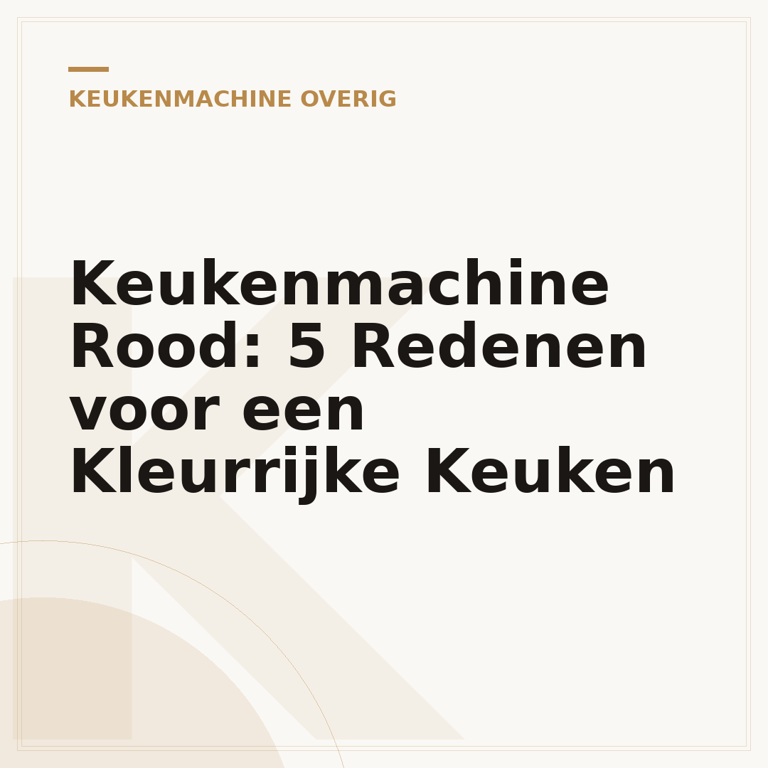 Keukenmachine Rood: 5 Redenen voor een Kleurrijke Keuken