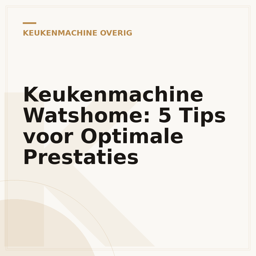 Keukenmachine Watshome: 5 Tips voor Optimale Prestaties