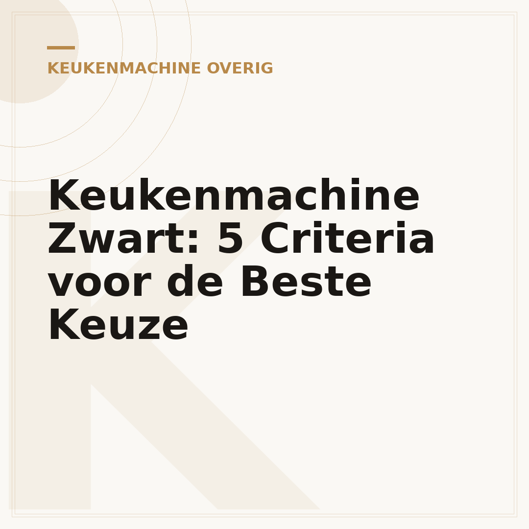 Keukenmachine Zwart: 5 Criteria voor de Beste Keuze