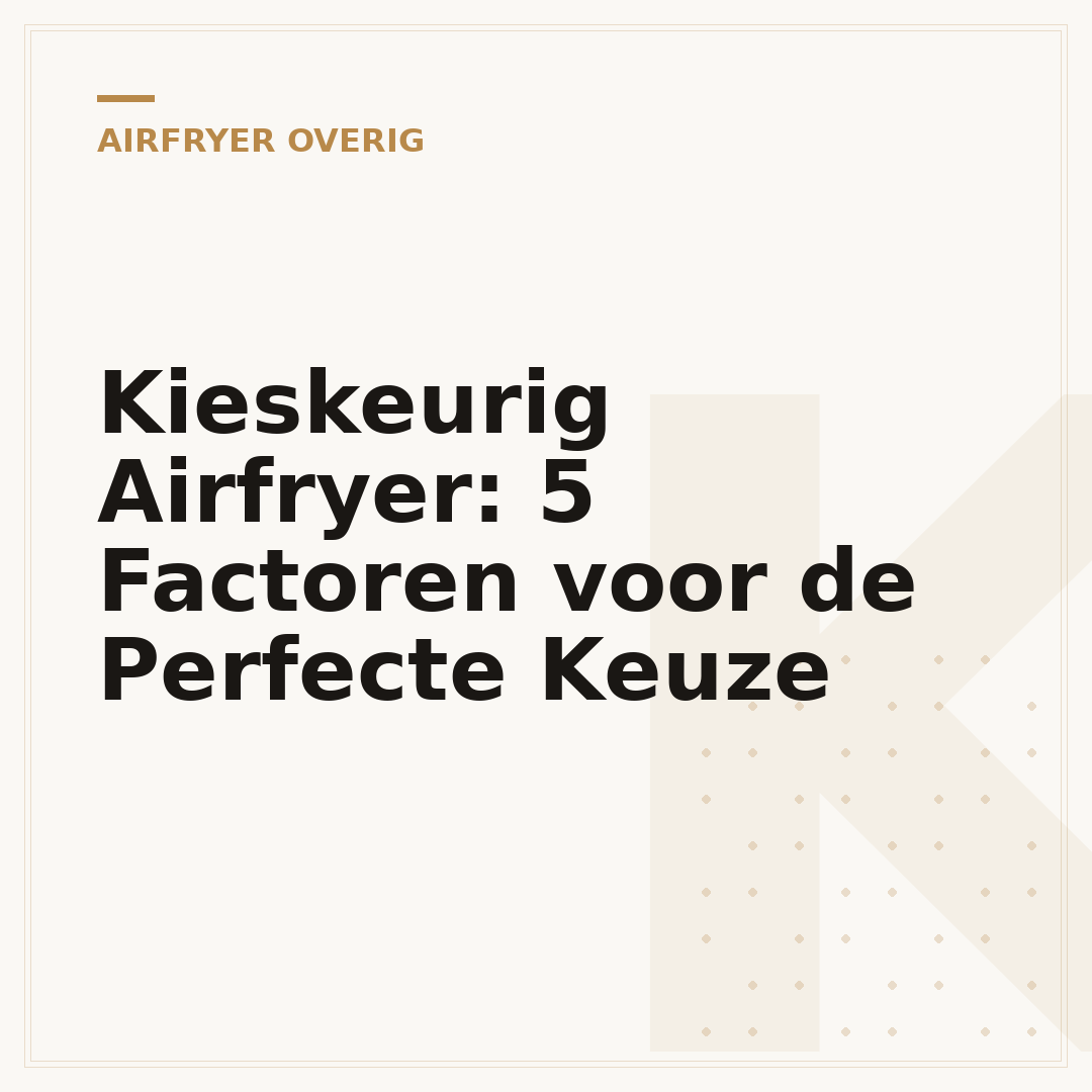 Kieskeurig Airfryer: 5 Factoren voor de Perfecte Keuze