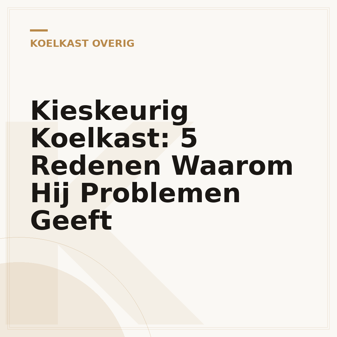 Kieskeurig Koelkast: 5 Redenen Waarom Hij Problemen Geeft