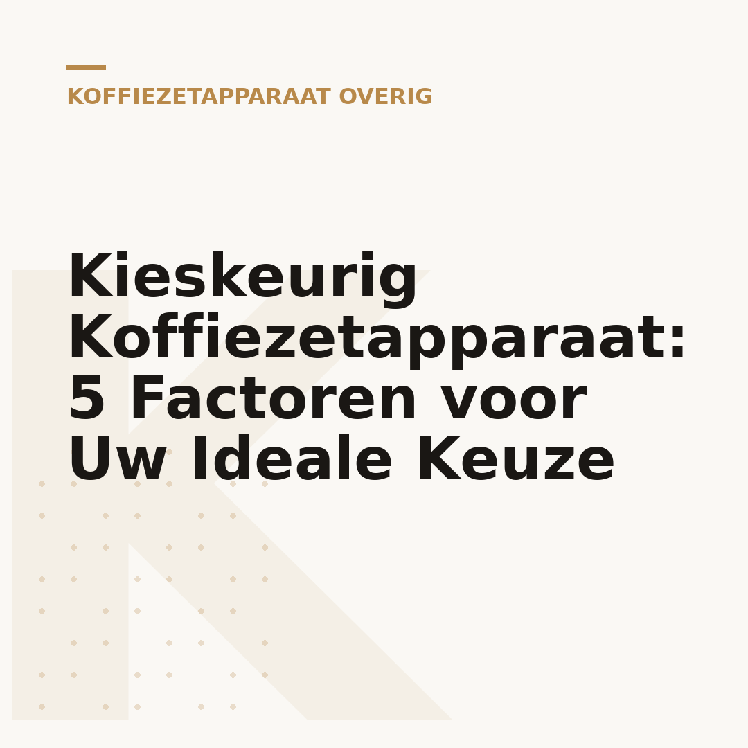 Kieskeurig Koffiezetapparaat: 5 Factoren voor Uw Ideale Keuze