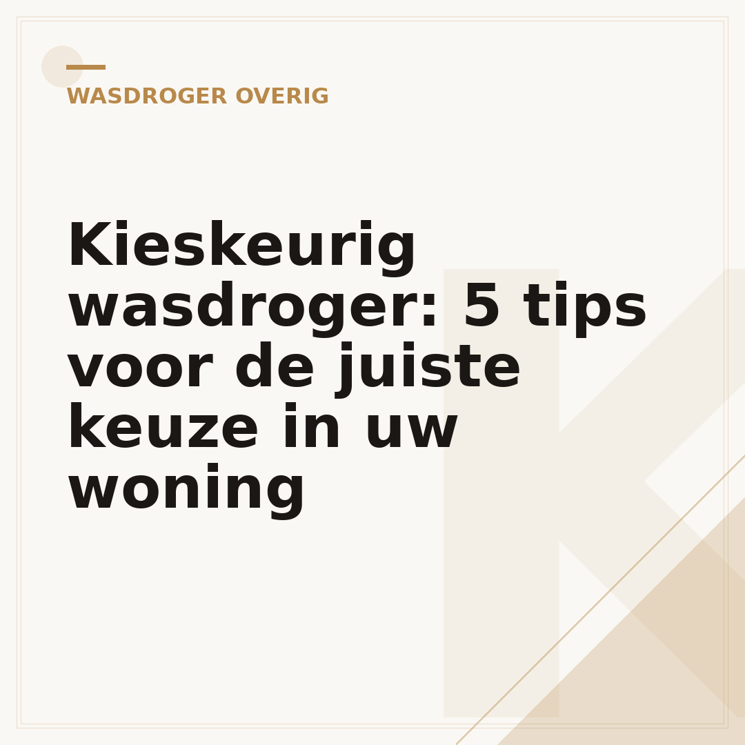 Kieskeurig wasdroger: 5 tips voor de juiste keuze in uw woning