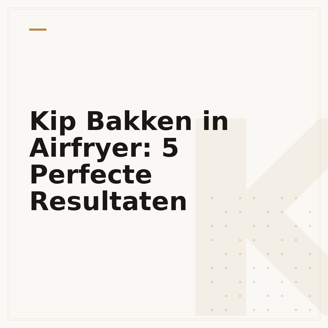 Kip Bakken in Airfryer: 5 Perfecte Resultaten