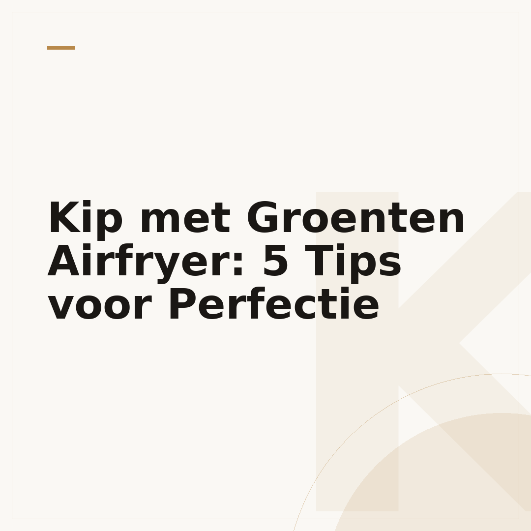 Kip met Groenten Airfryer: 5 Tips voor Perfectie