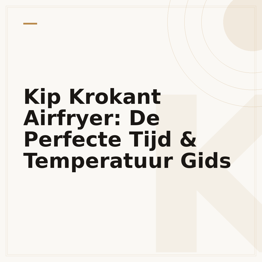 Kip Krokant Airfryer: De Perfecte Tijd & Temperatuur Gids