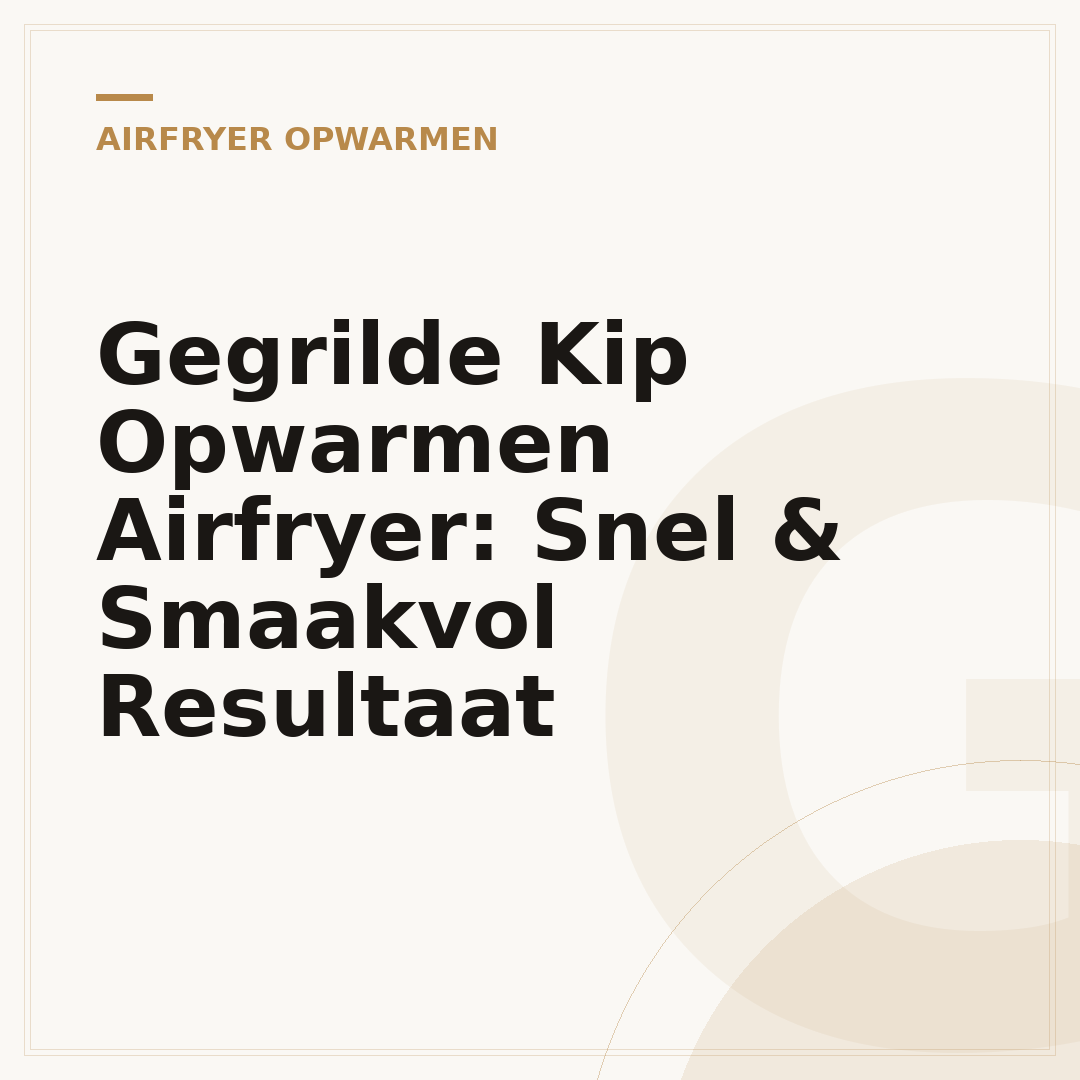 Gegrilde Kip Opwarmen Airfryer: Snel & Smaakvol Resultaat