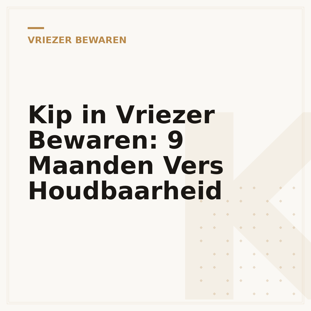 Kip in Vriezer Bewaren: 9 Maanden Vers Houdbaarheid