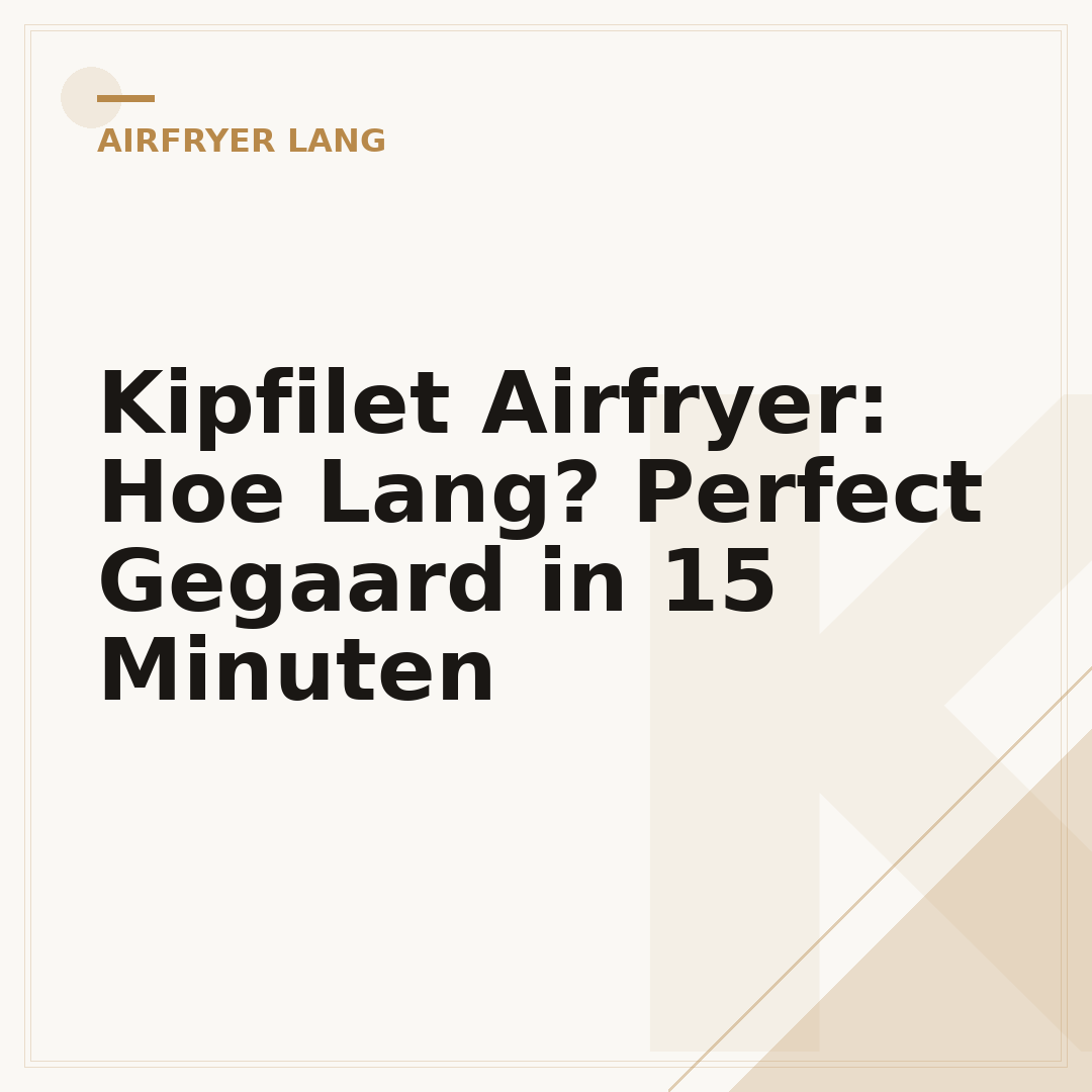 Kipfilet Airfryer: Hoe Lang? Perfect Gegaard in 15 Minuten