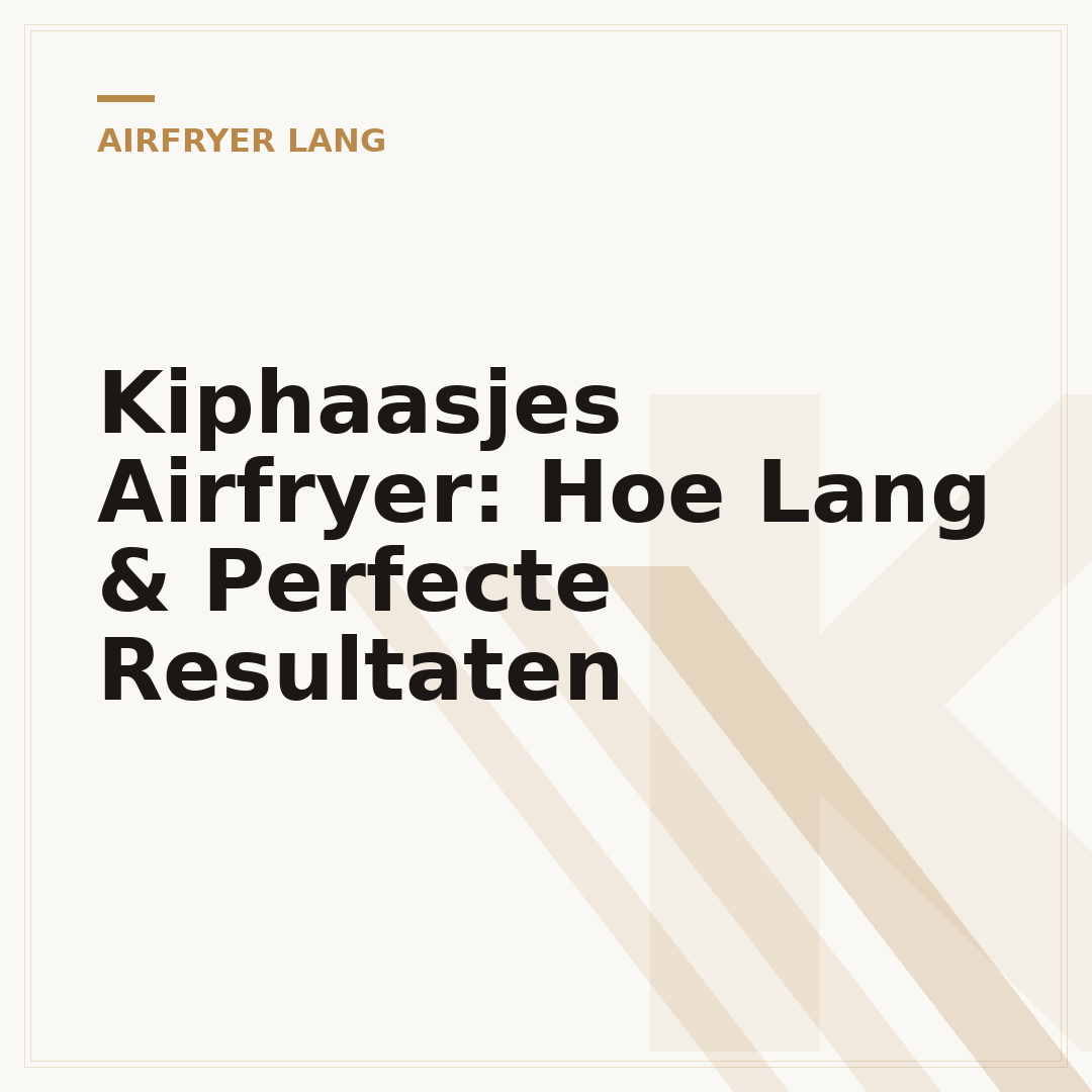 Kiphaasjes Airfryer: Hoe Lang & Perfecte Resultaten
