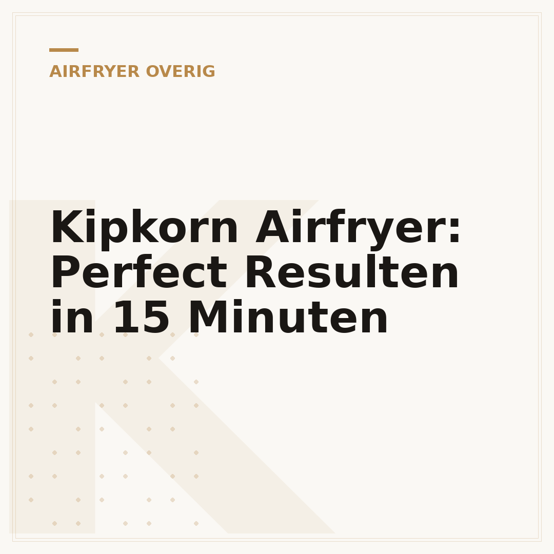 Kipkorn Airfryer: Perfect Resulten in 15 Minuten