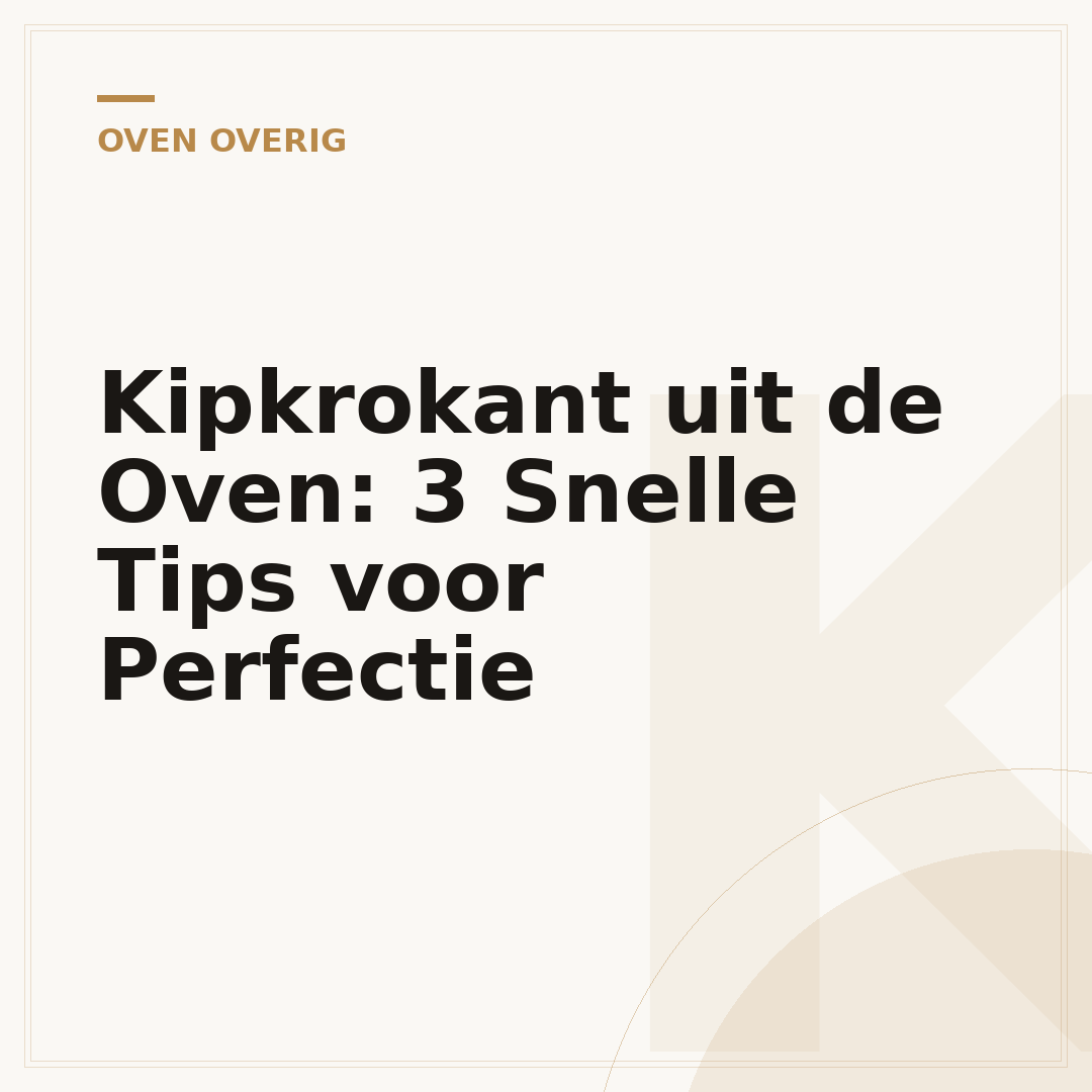 Kipkrokant uit de Oven: 3 Snelle Tips voor Perfectie