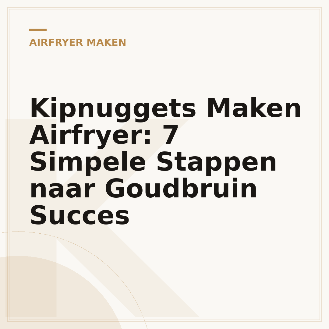 Kipnuggets Maken Airfryer: 7 Simpele Stappen naar Goudbruin Succes