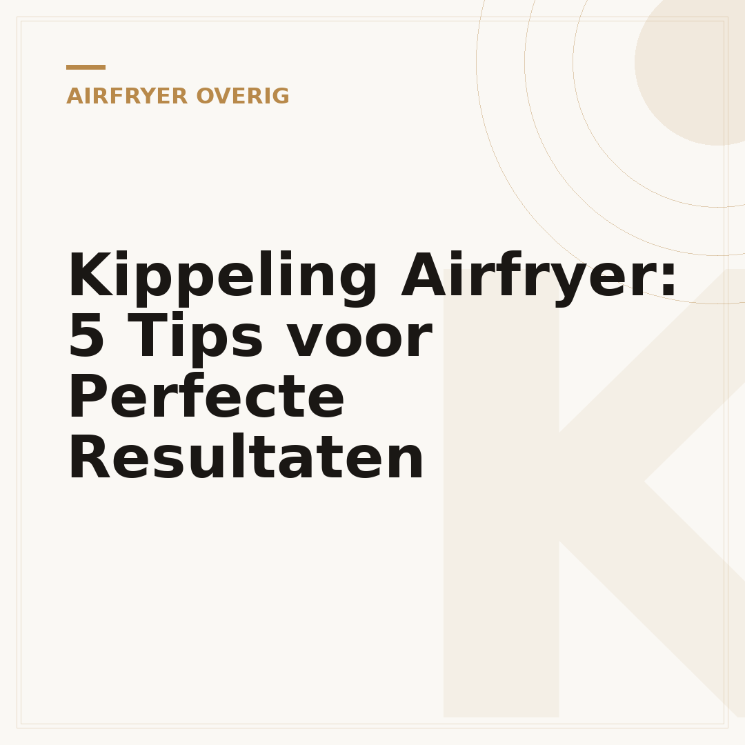 Kippeling Airfryer: 5 Tips voor Perfecte Resultaten