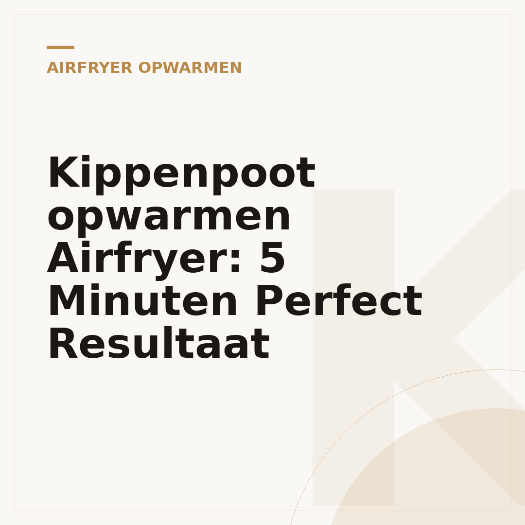 Kippenpoot opwarmen Airfryer: 5 Minuten Perfect Resultaat
