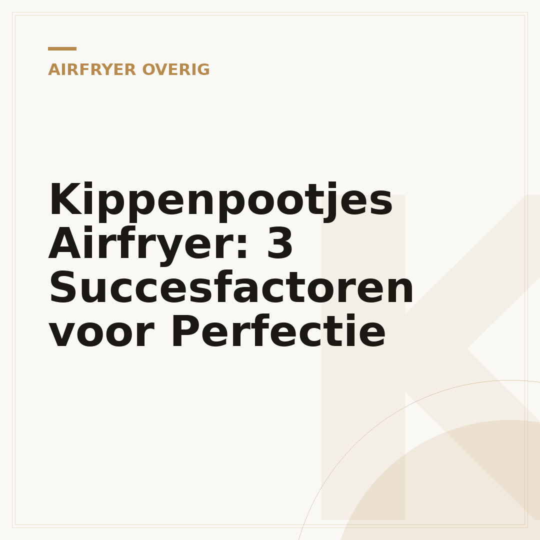 Kippenpootjes Airfryer: 3 Succesfactoren voor Perfectie