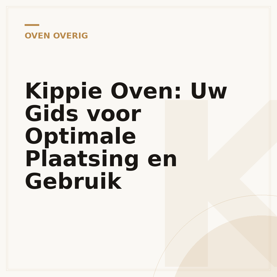 Kippie Oven: Uw Gids voor Optimale Plaatsing en Gebruik