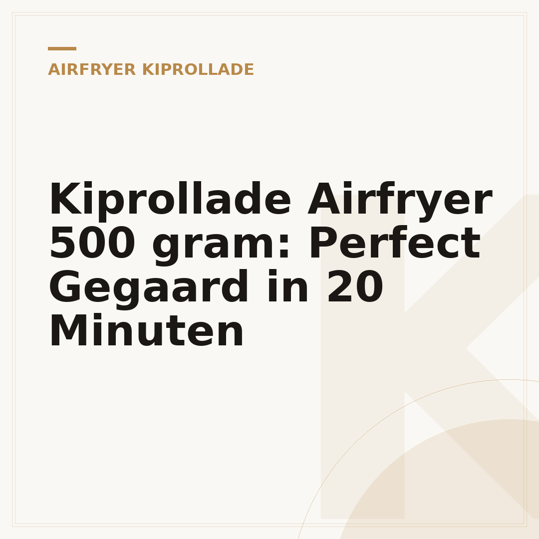 Kiprollade Airfryer 500 gram: Perfect Gegaard in 20 Minuten