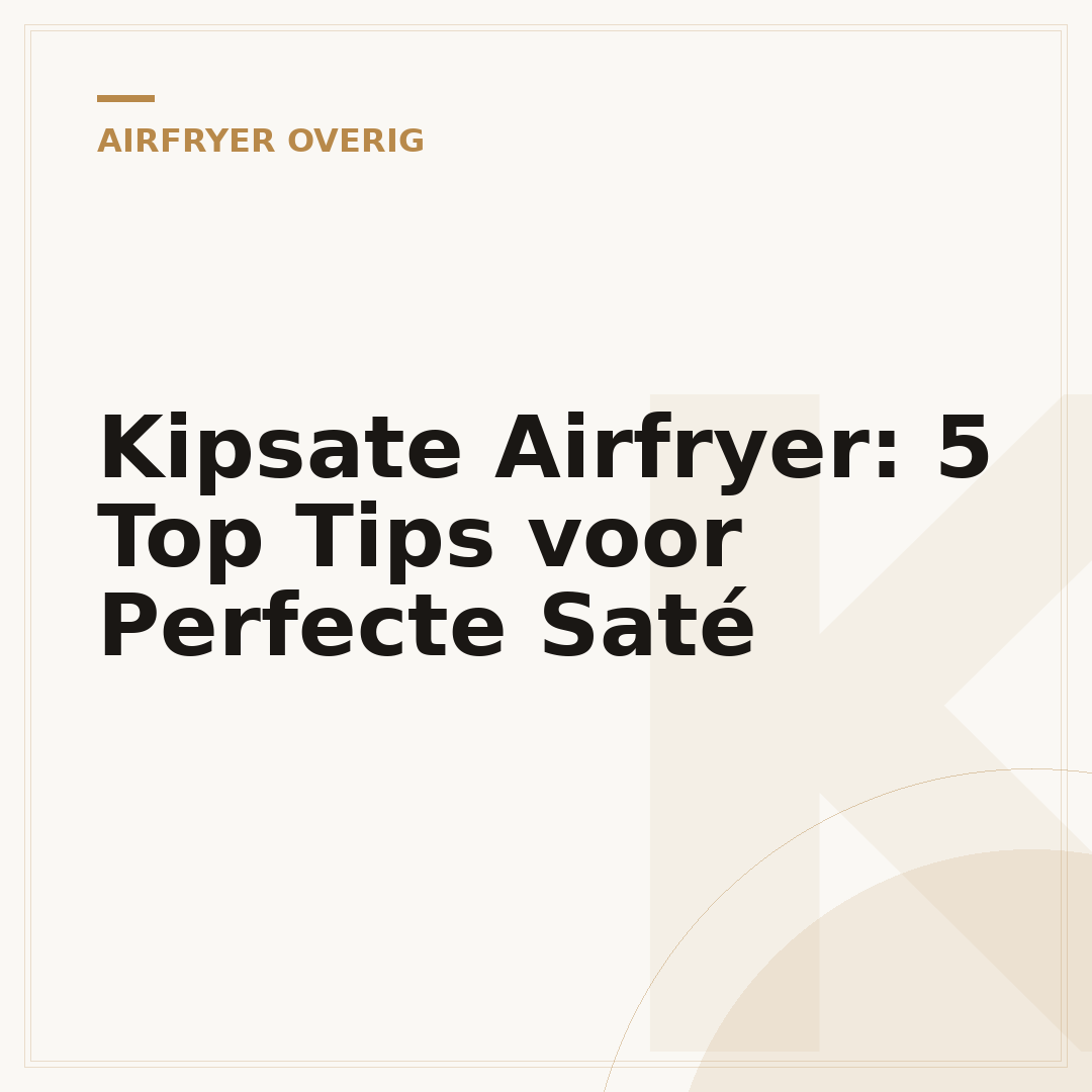 Kipsate Airfryer: 5 Top Tips voor Perfecte Saté