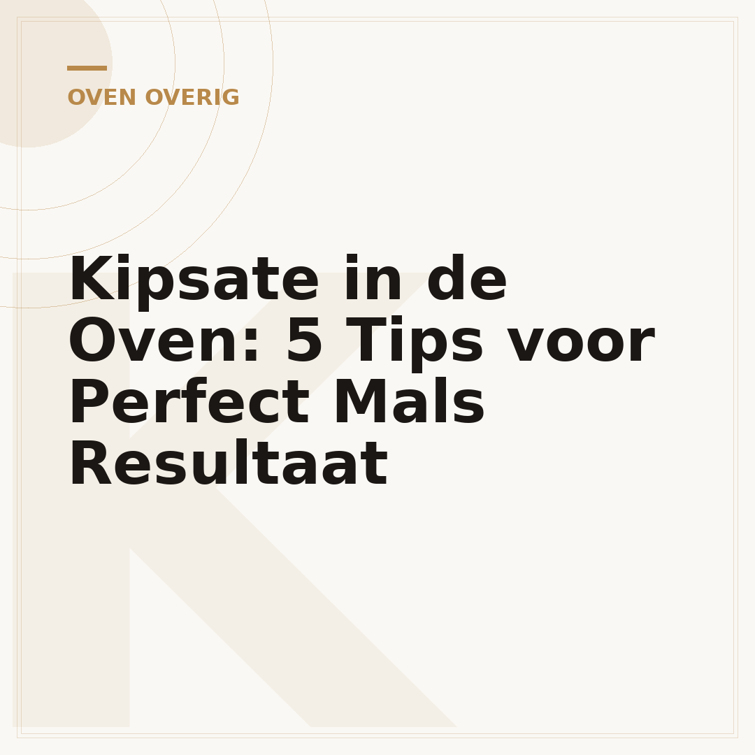 Kipsate in de Oven: 5 Tips voor Perfect Mals Resultaat