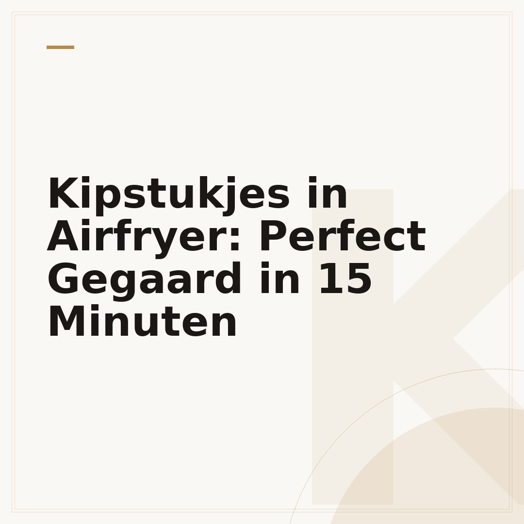 Kipstukjes in Airfryer: Perfect Gegaard in 15 Minuten