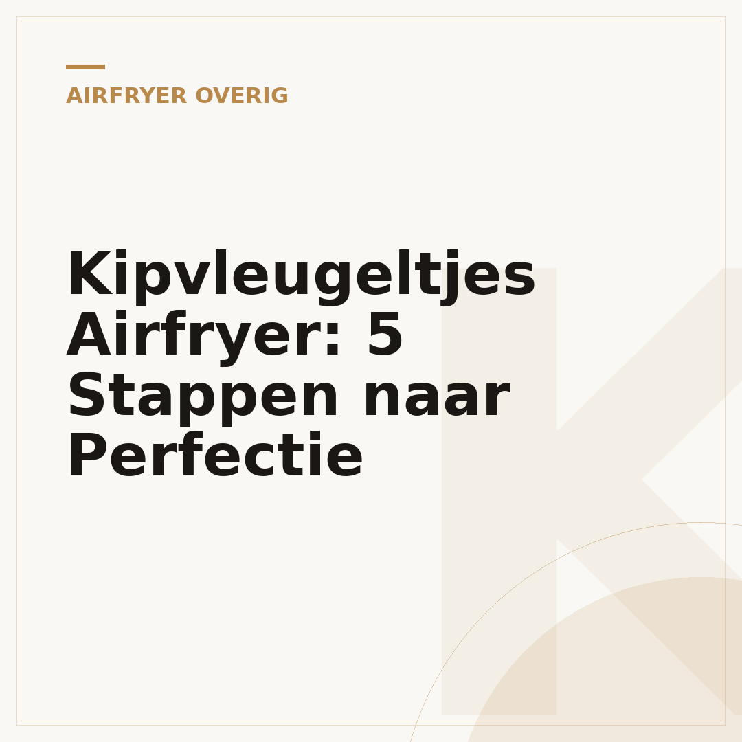 Kipvleugeltjes Airfryer: 5 Stappen naar Perfectie