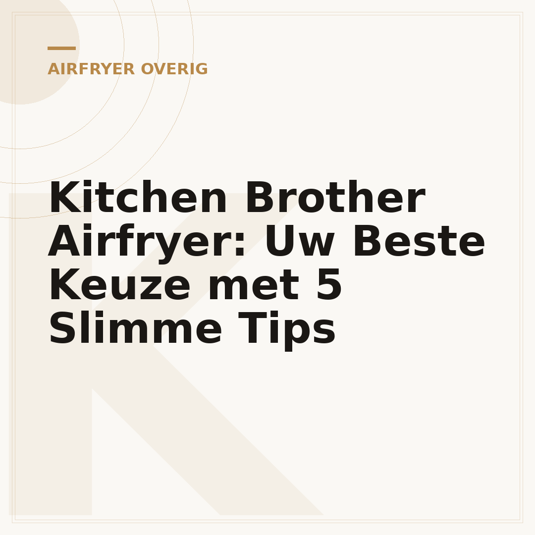 Kitchen Brother Airfryer: Uw Beste Keuze met 5 Slimme Tips