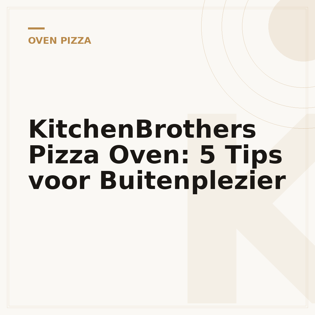 KitchenBrothers Pizza Oven: 5 Tips voor Buitenplezier