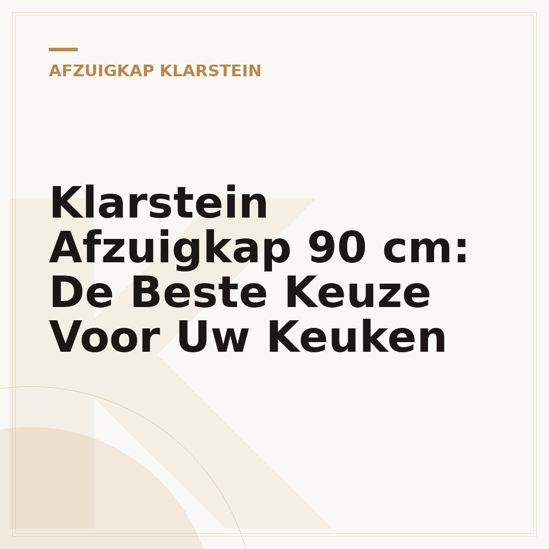 Klarstein Afzuigkap 90 cm: De Beste Keuze Voor Uw Keuken