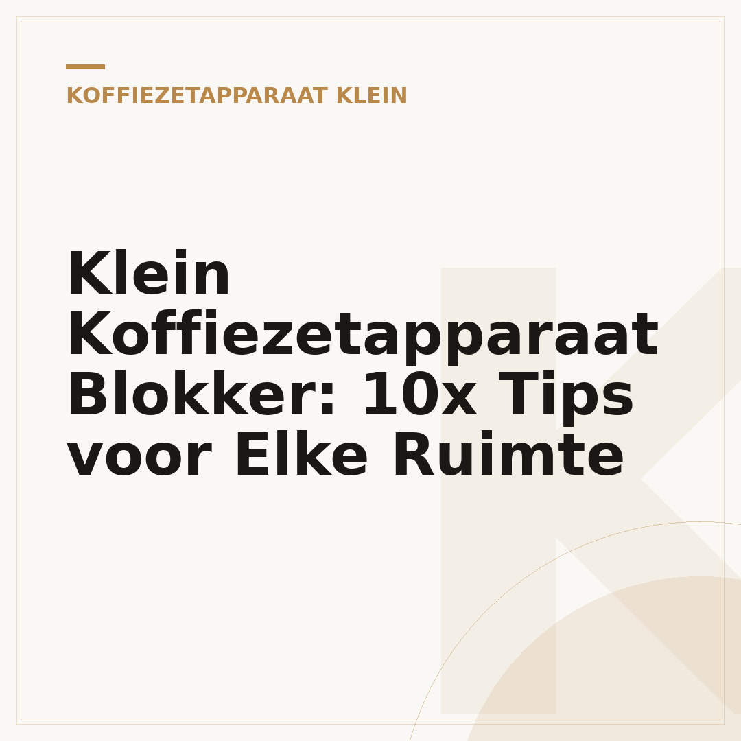 Klein Koffiezetapparaat Blokker: 10x Tips voor Elke Ruimte