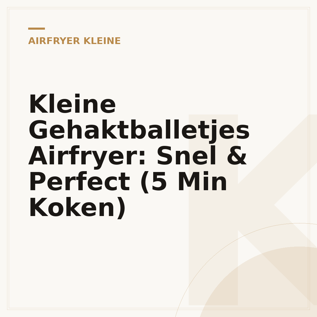 Kleine Gehaktballetjes Airfryer: Snel & Perfect (5 Min Koken)