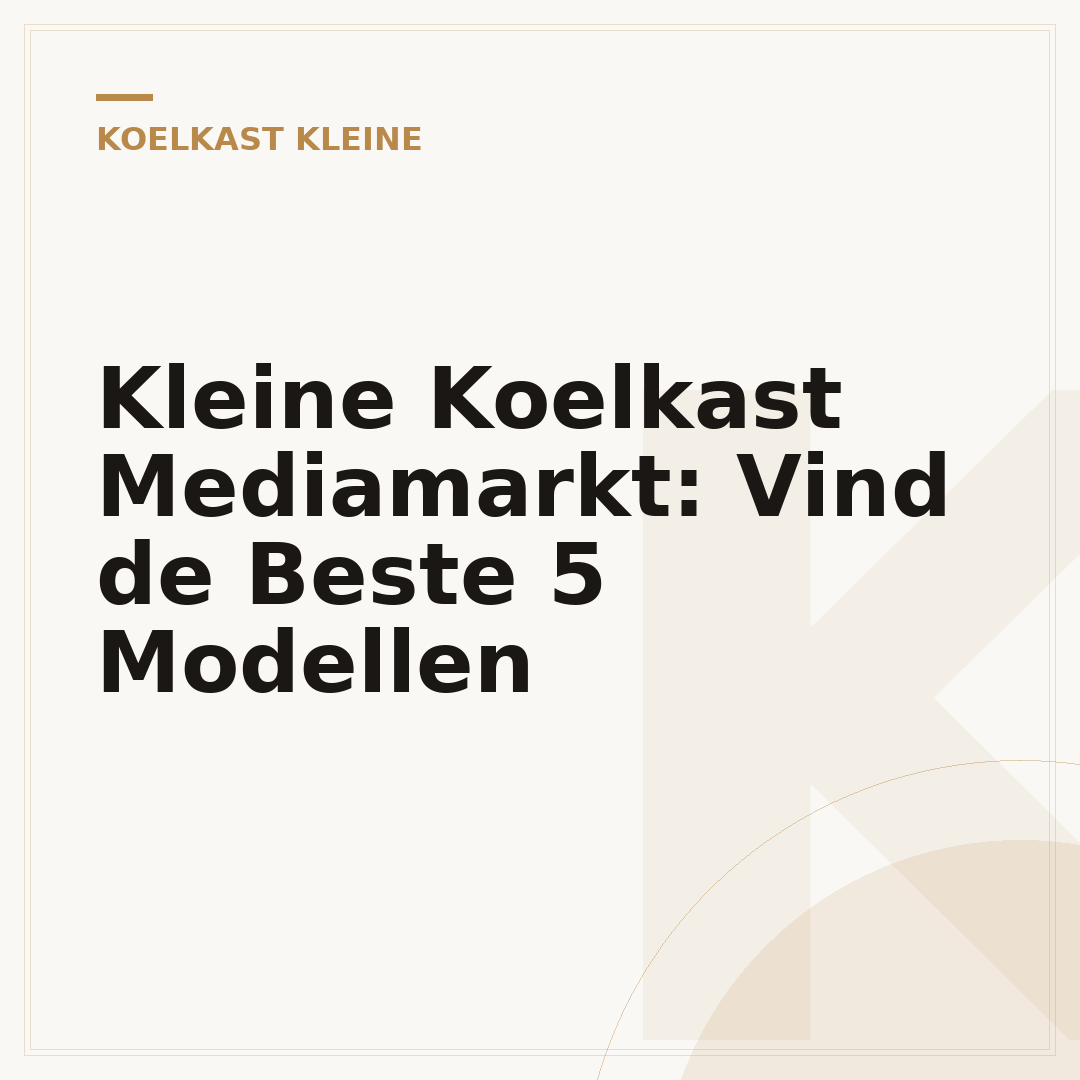 Kleine Koelkast Mediamarkt: Vind de Beste 5 Modellen