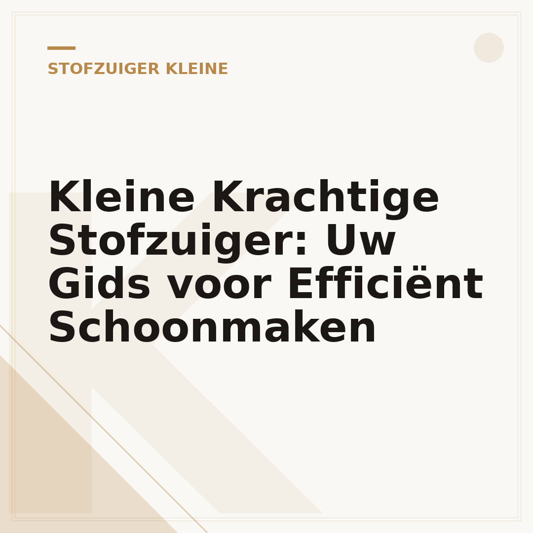 Kleine Krachtige Stofzuiger: Uw Gids voor Efficiënt Schoonmaken