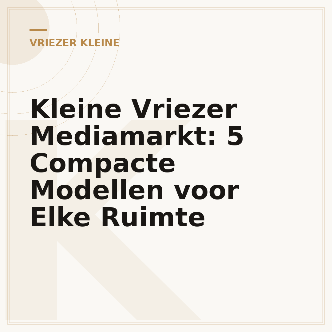 Kleine Vriezer Mediamarkt: 5 Compacte Modellen voor Elke Ruimte