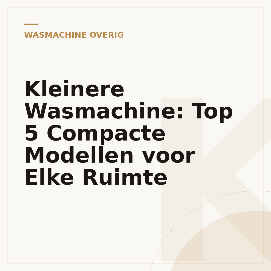 Kleinere Wasmachine: Top 5 Compacte Modellen voor Elke Ruimte