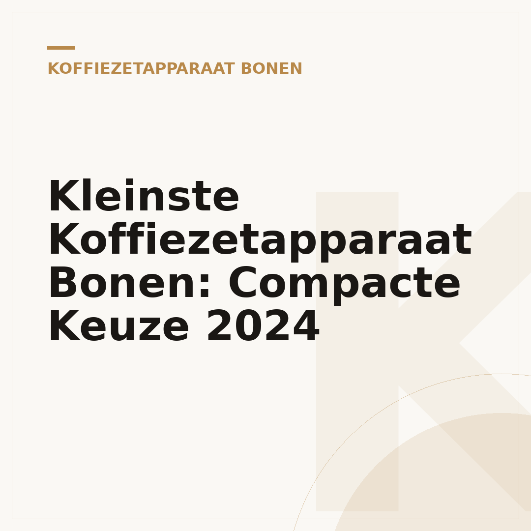 Kleinste Koffiezetapparaat Bonen: Compacte Keuze 2024