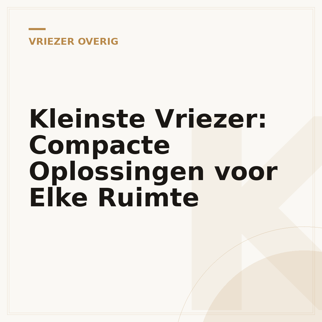 Kleinste Vriezer: Compacte Oplossingen voor Elke Ruimte