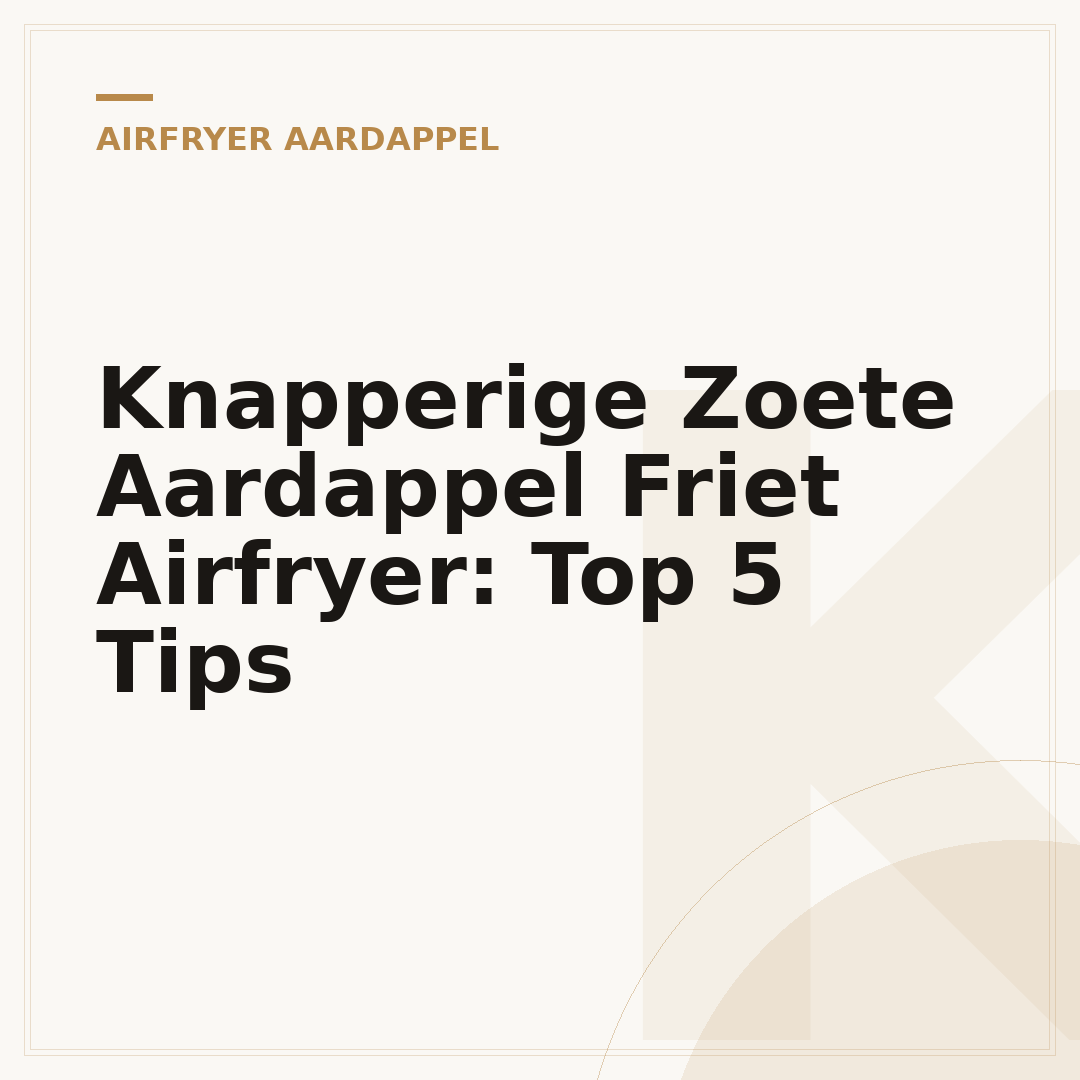 Knapperige Zoete Aardappel Friet Airfryer: Top 5 Tips
