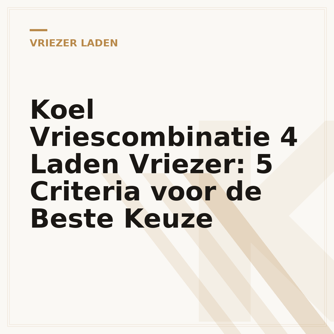 Koel Vriescombinatie 4 Laden Vriezer: 5 Criteria voor de Beste Keuze