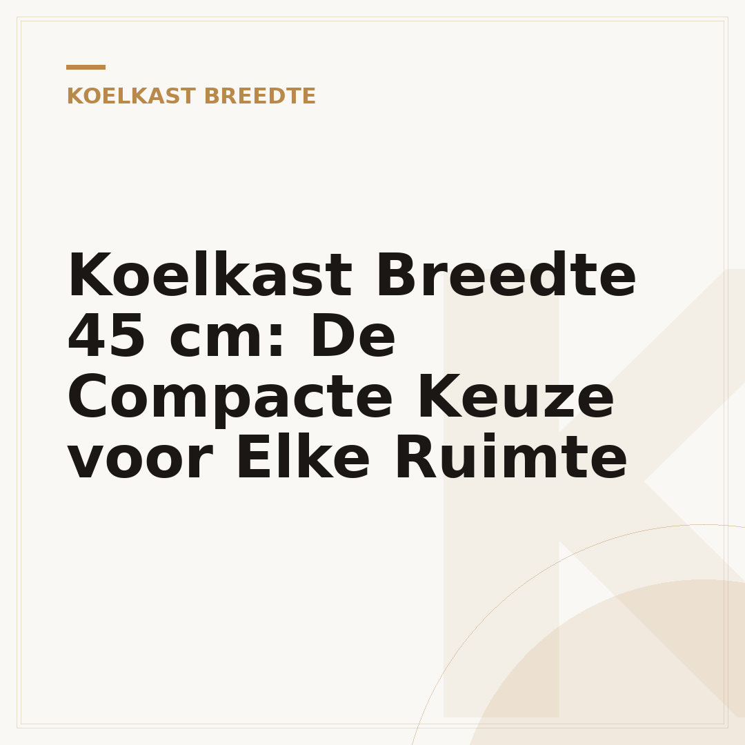 Koelkast Breedte 45 cm: De Compacte Keuze voor Elke Ruimte