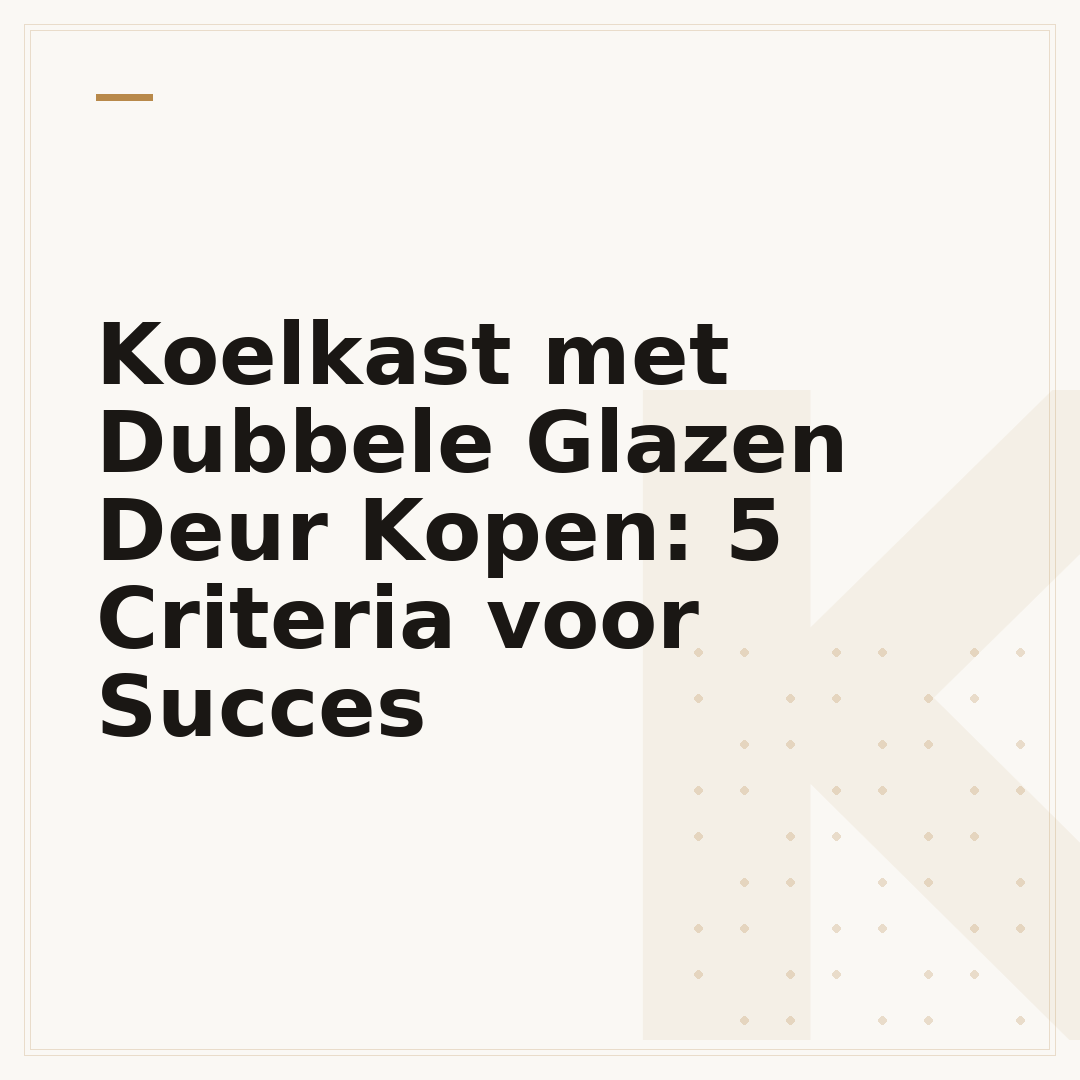 Koelkast met Dubbele Glazen Deur Kopen: 5 Criteria voor Succes