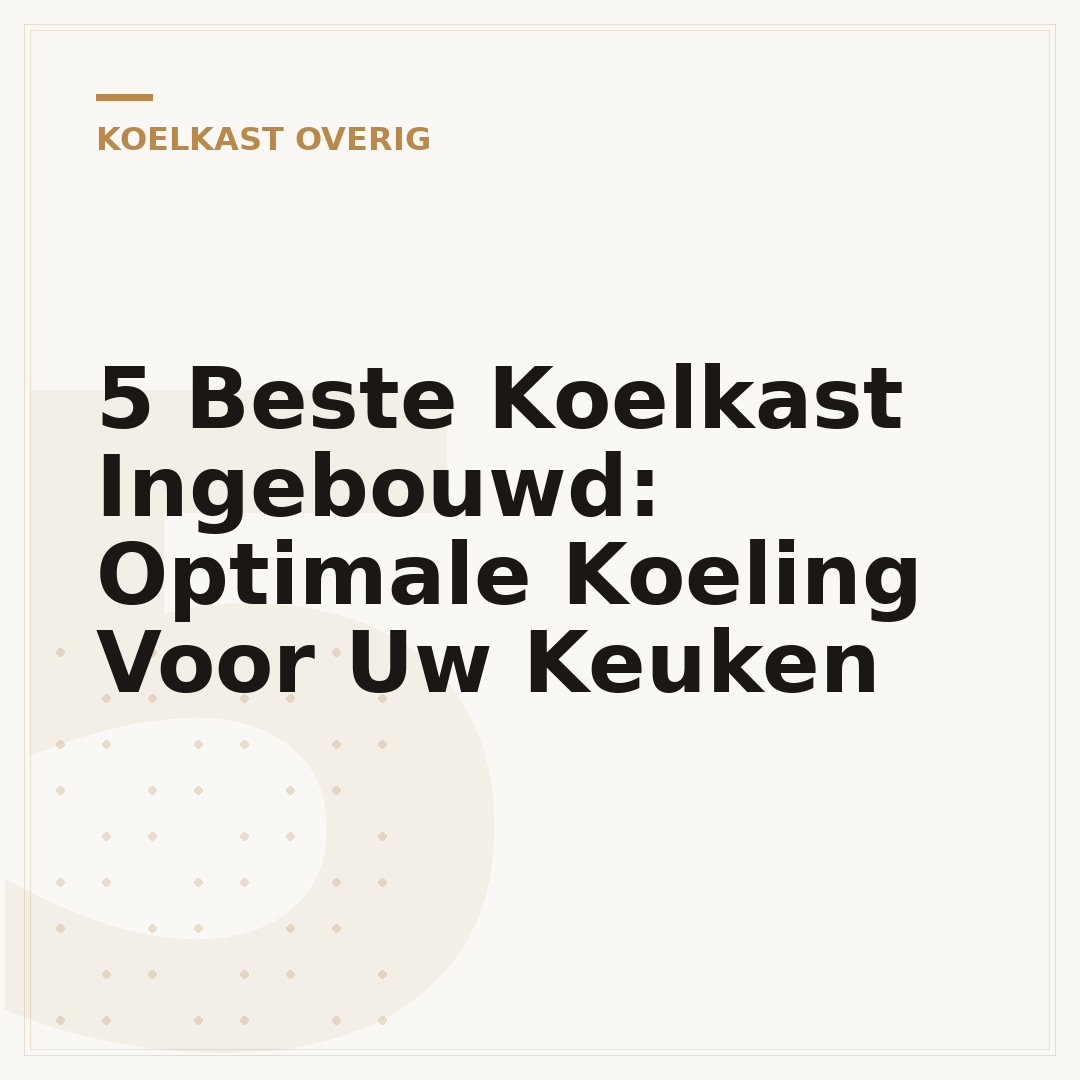 5 Beste Koelkast Ingebouwd: Optimale Koeling Voor Uw Keuken