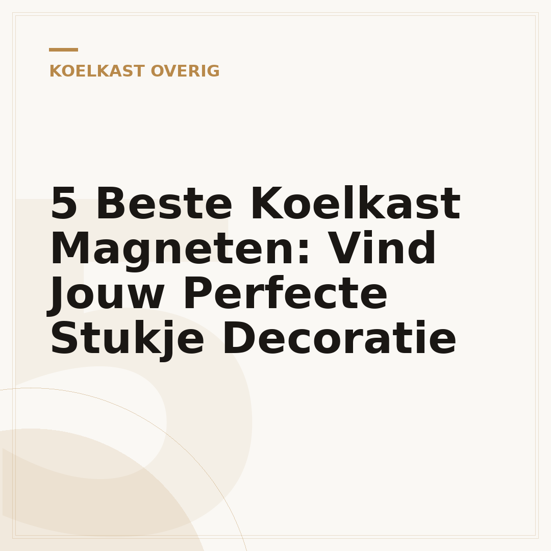5 Beste Koelkast Magneten: Vind Jouw Perfecte Stukje Decoratie