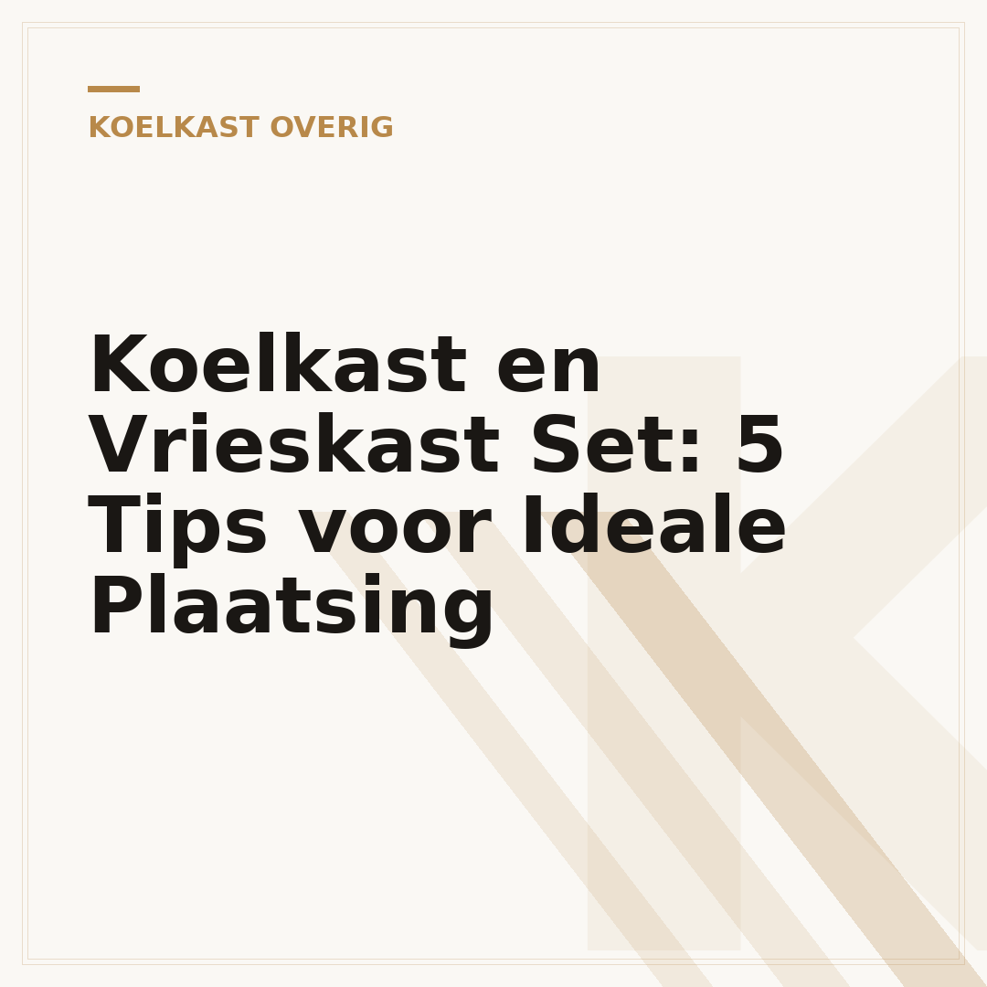 Koelkast en Vrieskast Set: 5 Tips voor Ideale Plaatsing