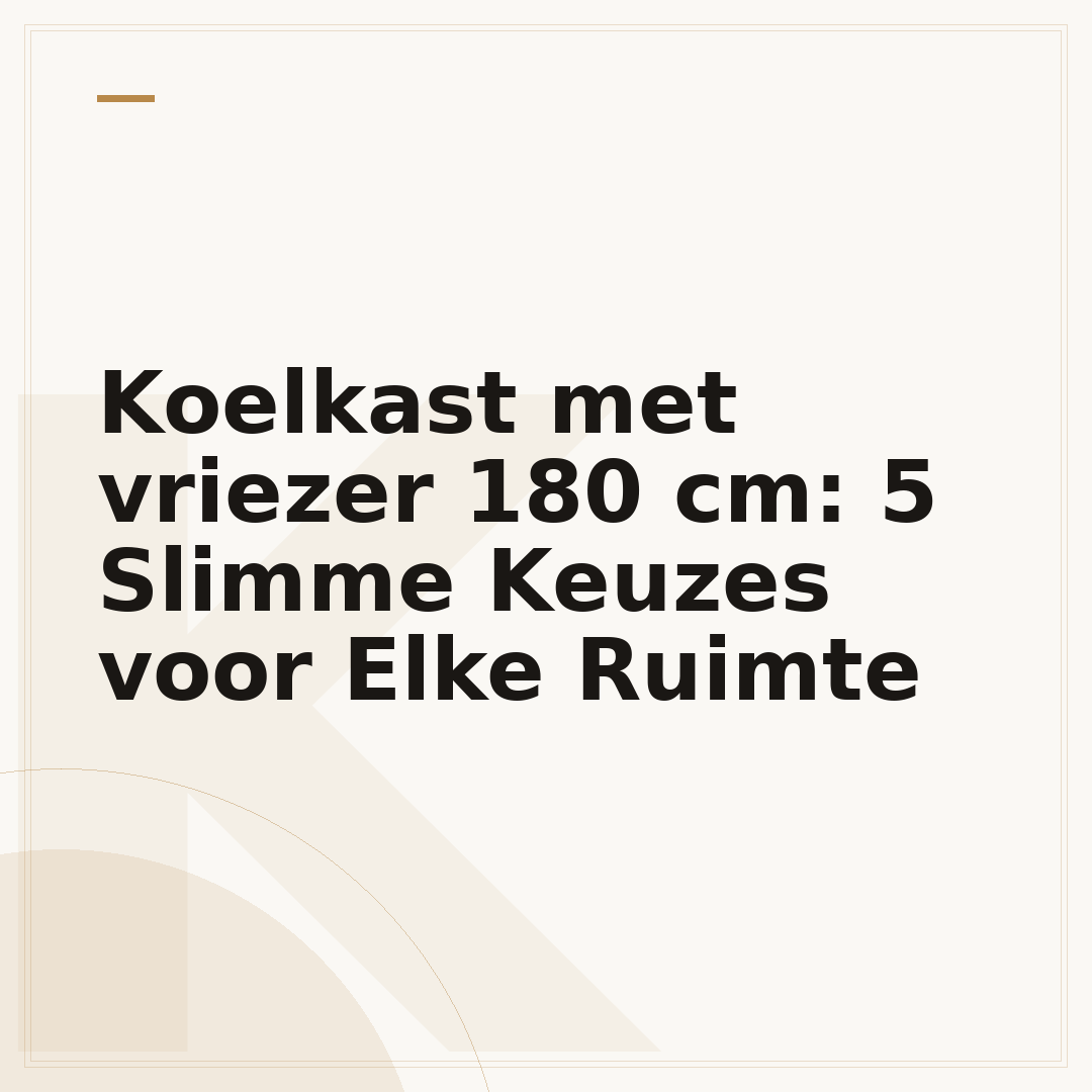 Koelkast met vriezer 180 cm: 5 Slimme Keuzes voor Elke Ruimte