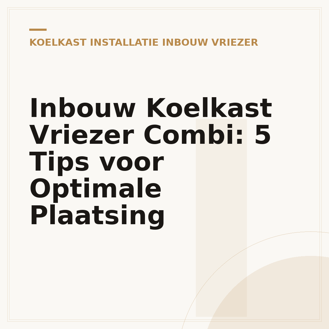 Inbouw Koelkast Vriezer Combi: 5 Tips voor Optimale Plaatsing