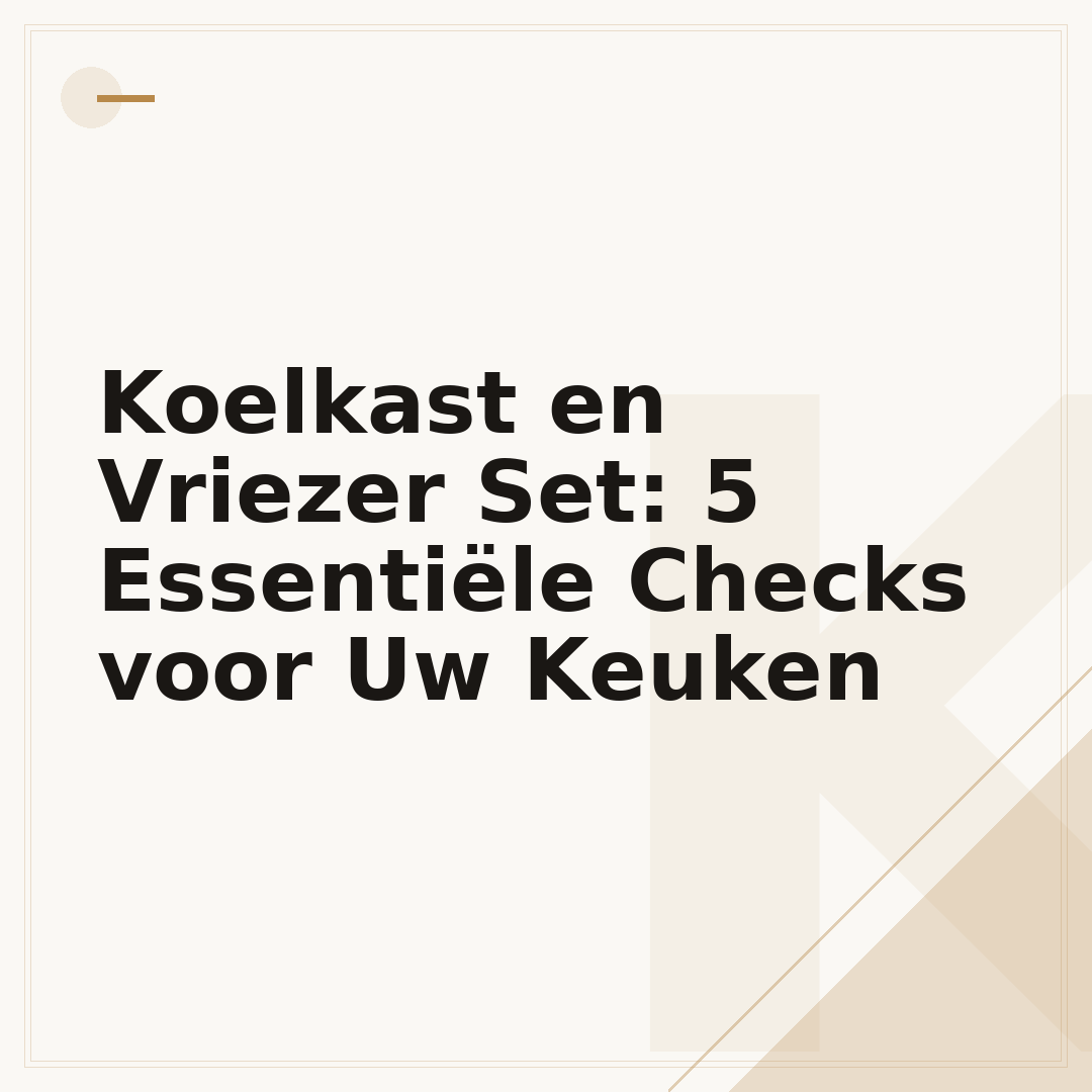 Koelkast en Vriezer Set: 5 Essentiële Checks voor Uw Keuken
