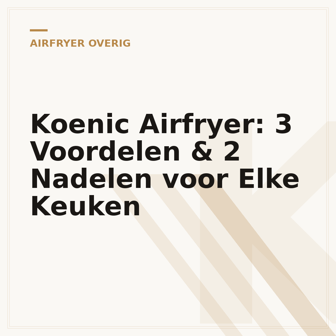 Koenic Airfryer: 3 Voordelen & 2 Nadelen voor Elke Keuken