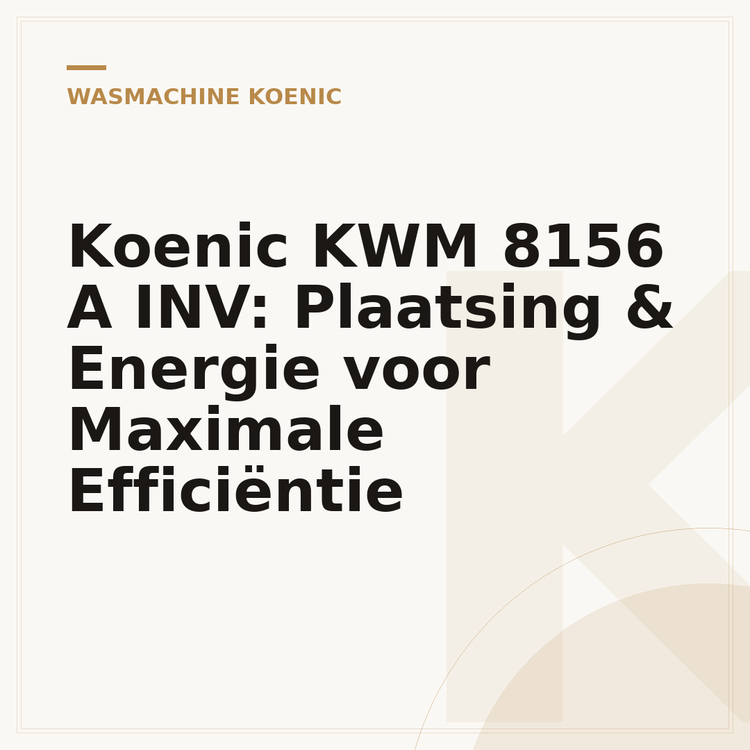 Koenic KWM 8156 A INV: Plaatsing & Energie voor Maximale Efficiëntie
