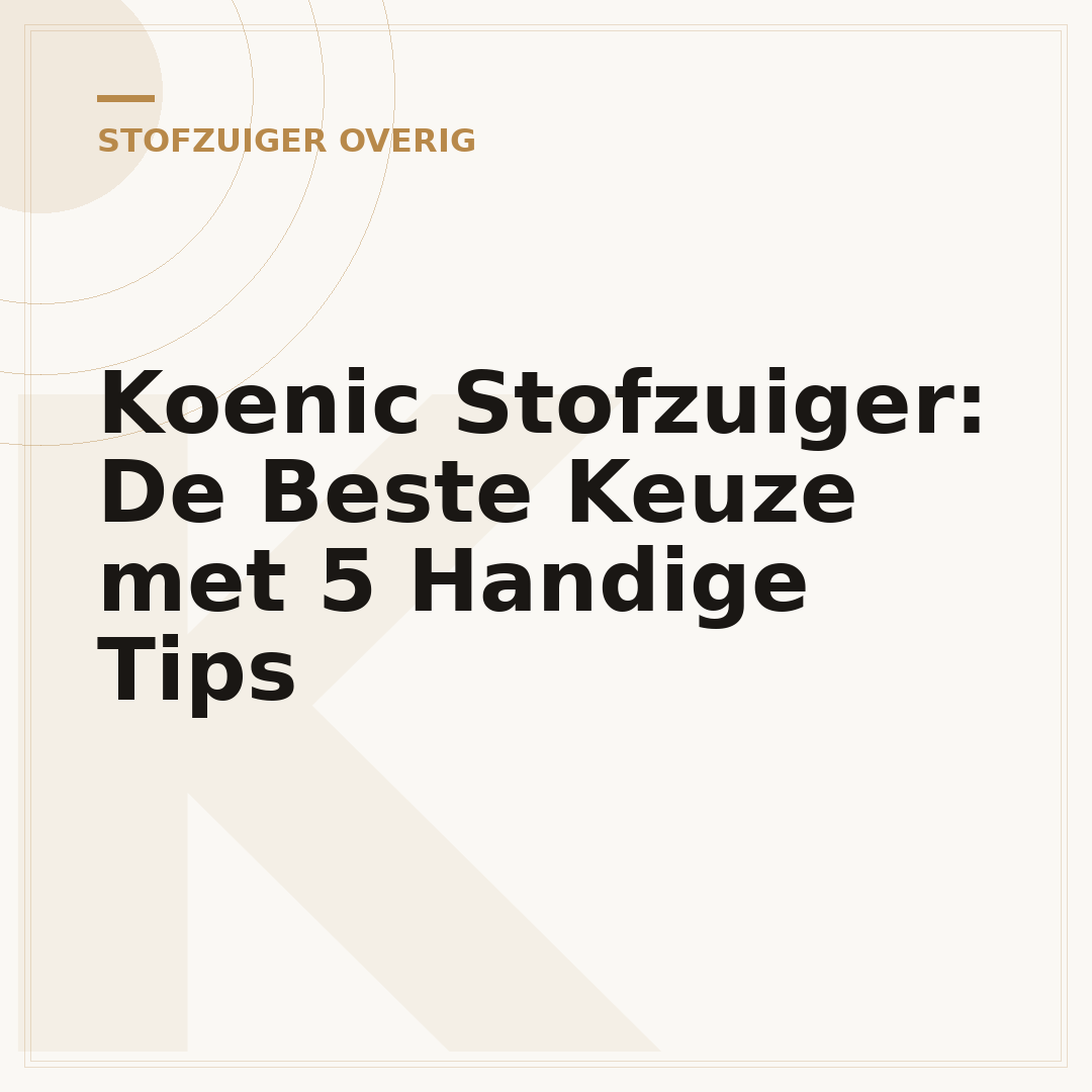 Koenic Stofzuiger: De Beste Keuze met 5 Handige Tips